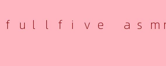 ### 探索 FullFive ASMR:声波中的宁静